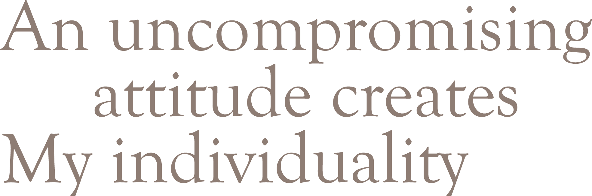 An uncompromising attitude creates My individuality